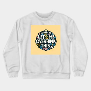 Hang on. Let me overthink this Crewneck Sweatshirt